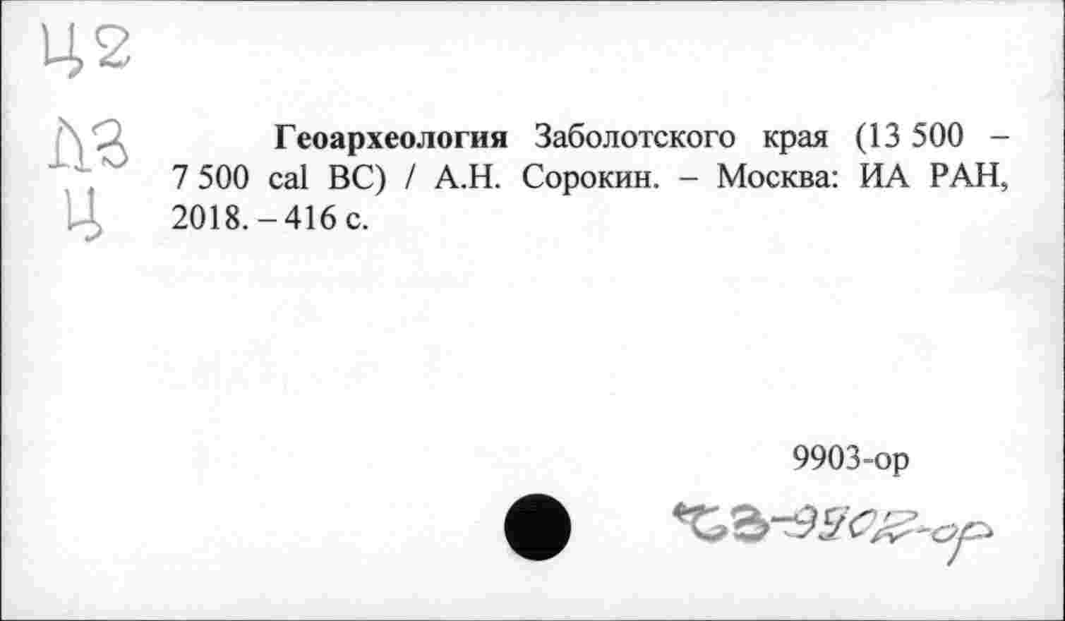 ﻿Геоархеология Заболотского края (13 500 -7 500 cal ВС) / А.Н. Сорокин. - Москва: ИА РАН, 2018.-416 с.
9903-ор